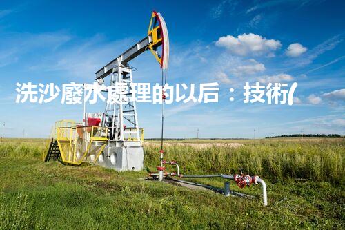 洗沙廢水處理的以后：技術(shù)革新與環(huán)保新篇章？